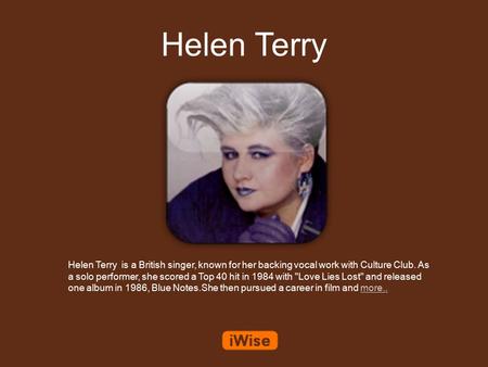 Helen Terry Helen Terry is a British singer, known for her backing vocal work with Culture Club. As a solo performer, she scored a Top 40 hit in 1984 with.