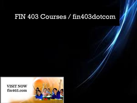 FIN 403 Courses / fin403dotcom. FIN 403 Entire Course and Final Exam GuideFIN 403 Entire Course  FIN 403 Entire Course and Final Exam Guide  FIN 403.