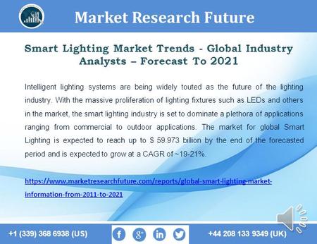 Market Research Future +1 (339) 368 6938 (US) +44 208 133 9349 (UK) Smart Lighting Market Trends - Global Industry Analysts – Forecast To 2021 Intelligent.