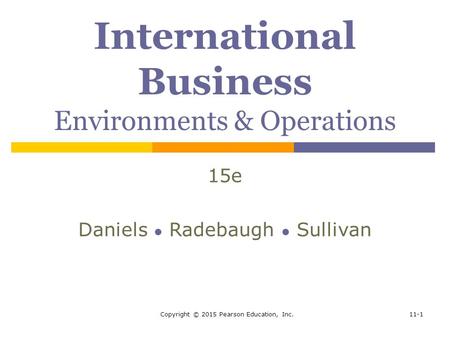 Copyright © 2015 Pearson Education, Inc.11-1 International Business Environments & Operations 15e Daniels ● Radebaugh ● Sullivan.