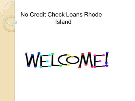 No Credit Check Loans Rhode Island. A Short Explanation About This Service! No credit check loan Rhode island are the monetary scheme that is well planned.