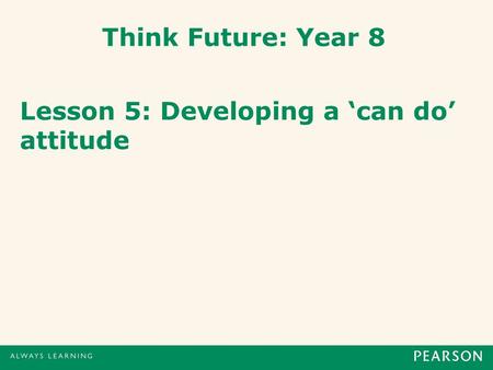 Think Future: Year 8 Lesson 5: Developing a ‘can do’ attitude.