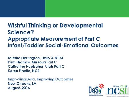 Wishful Thinking or Developmental Science? Appropriate Measurement of Part C Infant/Toddler Social-Emotional Outcomes Improving Data, Improving Outcomes.