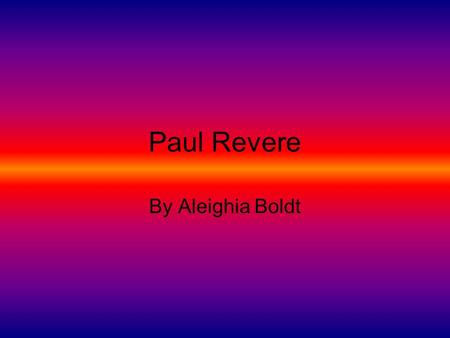 Paul Revere By Aleighia Boldt. Quote” The British are coming.”