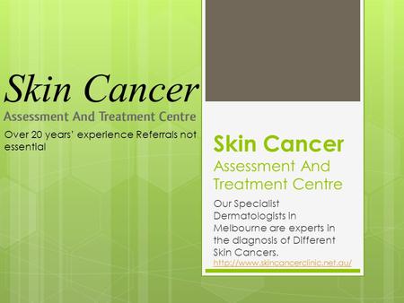 Skin Cancer Assessment And Treatment Centre Our Specialist Dermatologists in Melbourne are experts in the diagnosis of Different Skin Cancers.