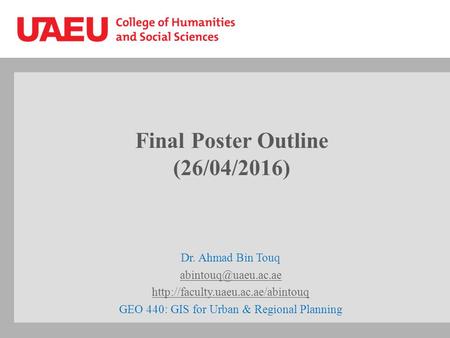 Final Poster Outline (26/04/2016) Dr. Ahmad Bin Touq  GEO 440: GIS for Urban & Regional Planning.