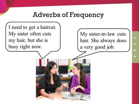 Adverbs of Frequency I need to get a haircut. My sister often cuts my hair, but she is busy right now. My sister-in-law cuts hair. She always does a very.