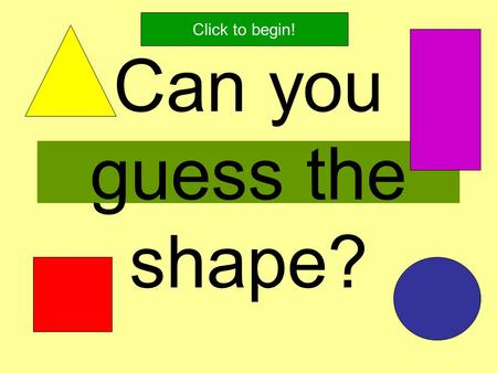 Can you guess the shape? Click to begin! I am a flat shape. I have 1 curved side. I have no corners. What shape am I? I’m a circle!