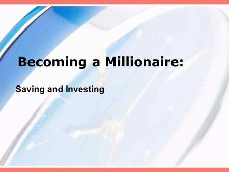 Becoming a Millionaire: Saving and Investing. Starting a Savings Plan “Getting rich is not a function of investing a lot of money; it is a result of investing.