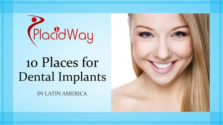 10 Places for Dental Implants IN LATIN AMERICA. What are dental implants? An artificial tooth that replaces a former natural tooth The implant is placed.