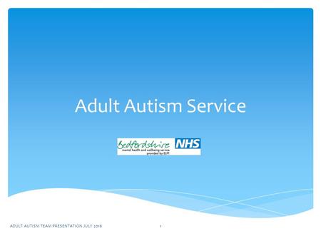 Adult Autism Service ADULT AUTISM TEAM PRESENTATION JULY 20161.