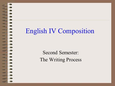 English IV Composition Second Semester: The Writing Process.