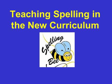 Teaching Spelling in the New Curriculum. Aims of the workshop To explain the teaching of spelling across the school. To explore techniques in teaching.