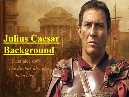 Julius Caesar Background Iacta alea est “The die has already been cast”