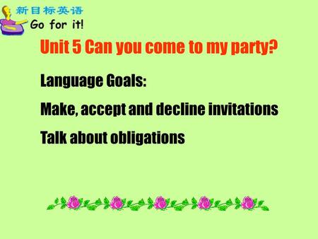 Unit 5 Can you come to my party? By Jason Language Goals: Make, accept and decline invitations Talk about obligations.