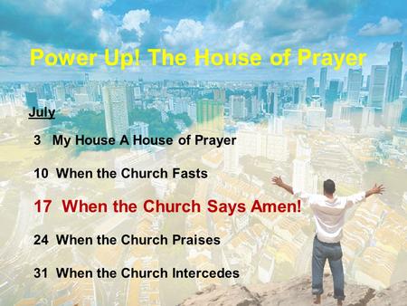 3 My House A House of Prayer 10 When the Church Fasts 17 When the Church Says Amen! 24 When the Church Praises 31 When the Church Intercedes Power Up!