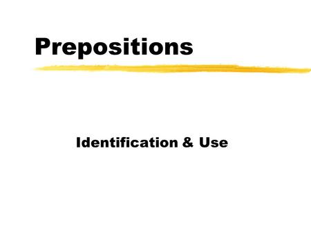 Prepositions Identification & Use. Prepositions zA preposition links nouns, pronouns and phrases to other words in a sentence. zThe word or phrase that.