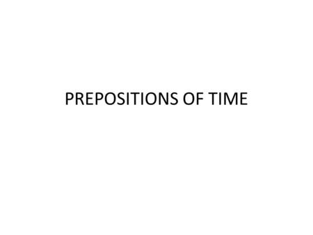 PREPOSITIONS OF TIME. IN USE in months Year Seasons part of the day Duration EXAMPLES in July; in September in 1985; in 1999 in summer; in the summer.