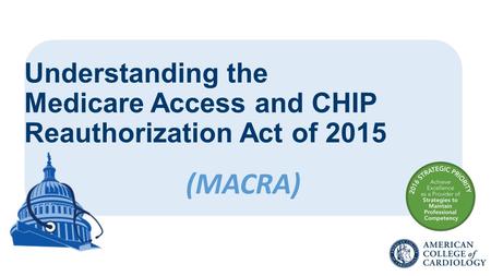 Understanding the Medicare Access and CHIP Reauthorization Act of 2015 (MACRA)