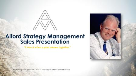 Alford Strategy Management LLC | Bruce G. Alford | 1 (847) 708-5703 | Alford Strategy Management Sales Presentation “I love it when a.