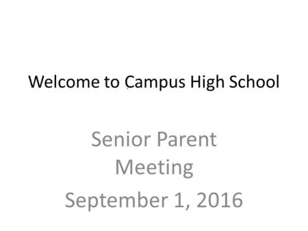 Welcome to Campus High School Senior Parent Meeting September 1, 2016 `