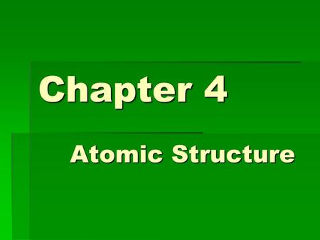 Chapter 4 Atomic Structure. Defining the Atom  All elements are composed of particles called atoms  All atoms of the same element are identical  Atoms.
