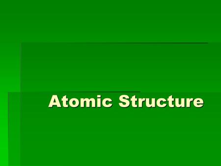 Atomic Structure. Defining the Atom  All elements are composed of particles called atoms  All atoms of the same element are identical  Atoms of different.