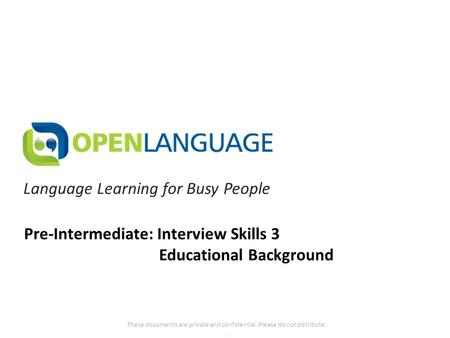 Language Learning for Busy People These documents are private and confidential. Please do not distribute.. Pre-Intermediate: Interview Skills 3 Educational.