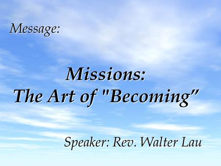 Message: Missions: The Art of Becoming” Speaker: Rev. Walter Lau.