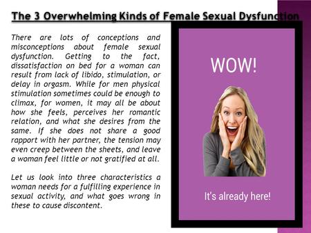 The 3 Overwhelming Kinds of Female Sexual Dysfunction There are lots of conceptions and misconceptions about female sexual dysfunction. Getting to the.