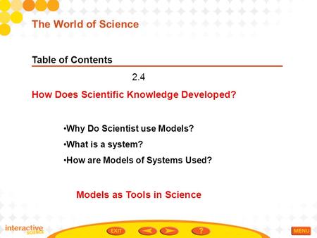 Table of Contents 2.4 How Does Scientific Knowledge Developed? Why Do Scientist use Models? What is a system? How are Models of Systems Used? Models as.
