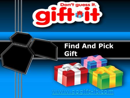 Find And Pick Gift. Your company slogan What is gift-it? Do you have to buy a gift for someone, but have no idea where to start? Maybe it is a gift for.
