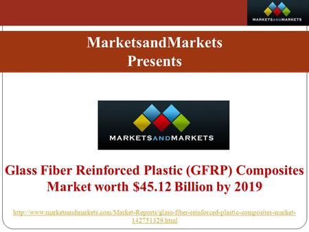 MarketsandMarkets Presents Glass Fiber Reinforced Plastic (GFRP) Composites Market worth $45.12 Billion by 2019