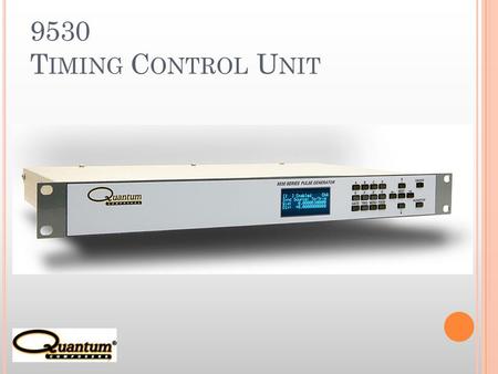 9530 T IMING C ONTROL U NIT. 9530 Features TCU-1 Key Features 250ps timing resolution with < 50ps jitter 8 independent outputs with full individual programming.
