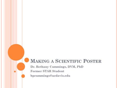 M AKING A S CIENTIFIC P OSTER Dr. Bethany Cummings, DVM, PhD Former STAR Student