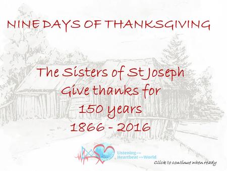 The Sisters of St Joseph Give thanks for 150 years 1866 - 2016 NINE DAYS OF THANKSGIVING Click to continue when ready.
