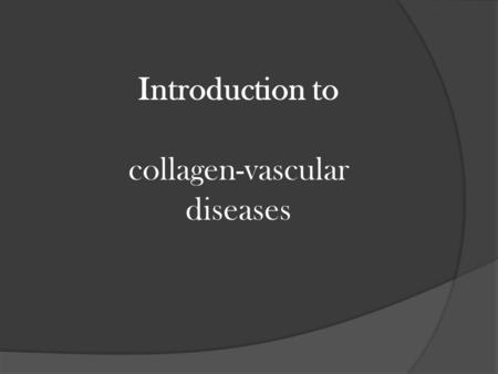 Introduction to collagen-vascular diseases. Definition: Rheumatologic (or Rheumatic) Disease: diseases characterized by pain and inflammation in joints.