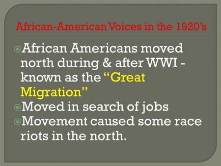  African Americans moved north during & after WWI - known as the “Great Migration”  Moved in search of jobs  Movement caused some race riots in the.