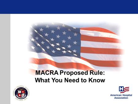 MACRA Proposed Rule: What You Need to Know. Why Does This Matter? Physicians: Impact on payment, performance measurement requirements Hospitals: May bear.