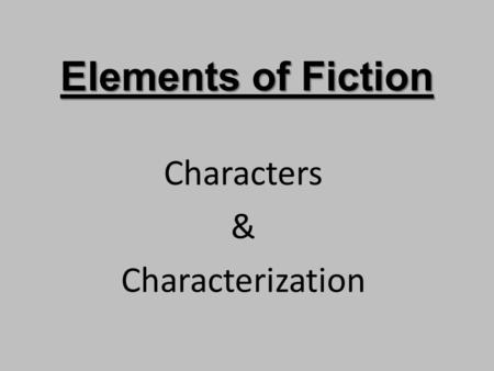 Elements of Fiction Characters & Characterization.