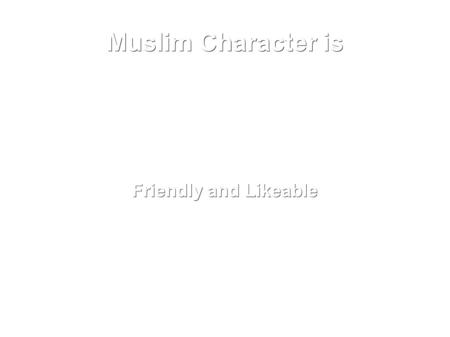 Muslim Character is Friendly and Likeable. The Muslim who truly understands the teachings of his religion is gentle, friendly and likeable. He mixes with.