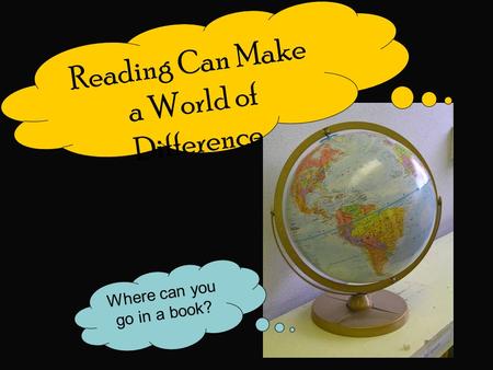 Where can you go in a book? Reading Can Make a World of Difference.