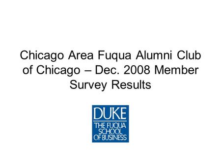 Chicago Area Fuqua Alumni Club of Chicago – Dec. 2008 Member Survey Results.