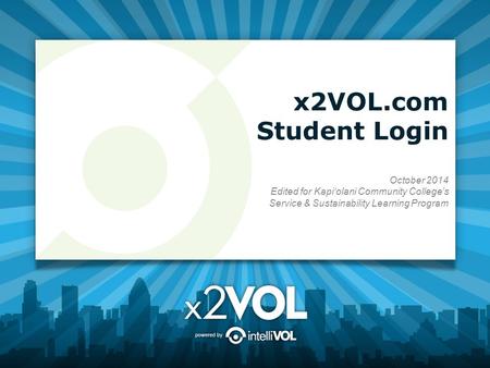 X2VOL.com Student Login October 2014 Edited for Kapi‘olani Community College’s Service & Sustainability Learning Program.