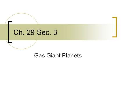 Ch. 29 Sec. 3 Gas Giant Planets. Gas Giants Hydrogen, Helium, Carbon, Nitrogen, Oxygen Satellites and rings systems Very large in Size.