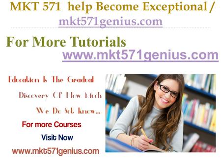 MKT 571 help Become Exceptional / mkt571genius.com mkt571genius.com For More Tutorials