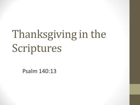 Thanksgiving in the Scriptures Psalm 140:13. Surely the righteous shall give thanks to Your name; The upright shall dwell in Your presence.