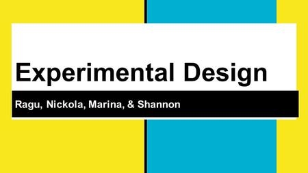 Experimental Design Ragu, Nickola, Marina, & Shannon.