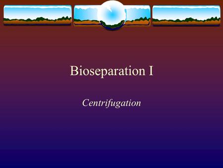 Bioseparation I Centrifugation. What is Bioseparation?  Purification or separation of a specific material of interest from contaminants in a manner that.