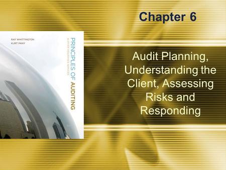 Audit Planning, Understanding the Client, Assessing Risks and Responding Chapter 6.